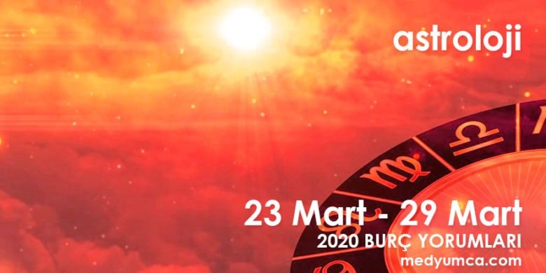 haftalık burç yorumları 23 Mart 29 Mart 2020